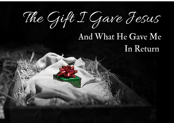 The Gift I Gave Jesus, And What He Gave Me in Return